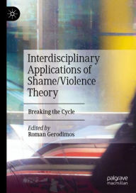 Title: Interdisciplinary Applications of Shame/Violence Theory: Breaking the Cycle, Author: Roman Gerodimos