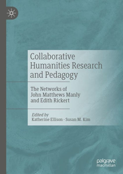 Collaborative Humanities Research and Pedagogy: The Networks of John Matthews Manly and Edith Rickert