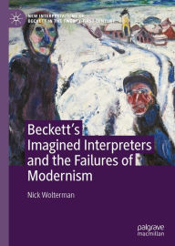 Title: Beckett's Imagined Interpreters and the Failures of Modernism, Author: Nick Wolterman