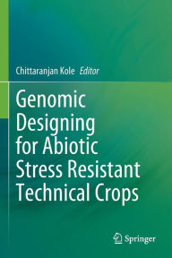 Title: Genomic Designing for Abiotic Stress Resistant Technical Crops, Author: Chittaranjan Kole