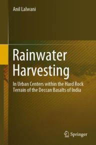 Title: Rainwater Harvesting: In Urban Centers within the Hard Rock Terrain of the Deccan Basalts of India, Author: Anil Lalwani