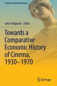 Title: Towards a Comparative Economic History of Cinema, 1930-1970, Author: John Sedgwick