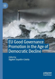 Title: EU Good Governance Promotion in the Age of Democratic Decline, Author: Digdem Soyaltin-Colella