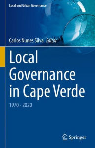 Title: Local Governance in Cape Verde: 1970 - 2020, Author: Carlos Nunes Silva