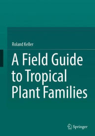 Title: A Field Guide to Tropical Plant Families, Author: Roland Keller