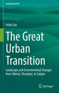 Title: The Great Urban Transition: Landscape and Environmental Changes from Siberia, Shanghai, to Saigon, Author: Peilei Fan