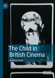 Title: The Child in British Cinema, Author: Matthew Smith