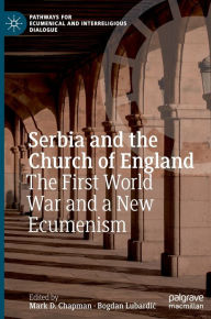 Title: Serbia and the Church of England: The First World War and a New Ecumenism, Author: Mark D. Chapman