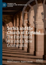 Title: Serbia and the Church of England: The First World War and a New Ecumenism, Author: Mark D. Chapman