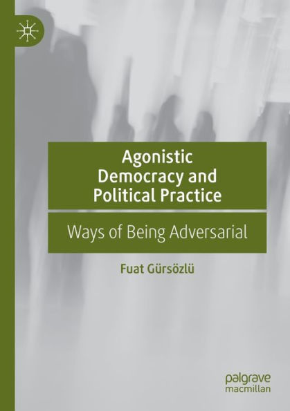 Agonistic Democracy and Political Practice: Ways of Being Adversarial
