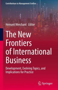 Title: The New Frontiers of International Business: Development, Evolving Topics, and Implications for Practice, Author: Hemant Merchant