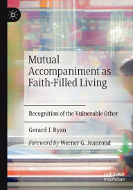 Title: Mutual Accompaniment as Faith-Filled Living: Recognition of the Vulnerable Other, Author: Gerard J. Ryan