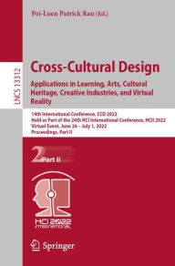 Title: Cross-Cultural Design. Applications in Learning, Arts, Cultural Heritage, Creative Industries, and Virtual Reality: 14th International Conference, CCD 2022, Held as Part of the 24th HCI International Conference, HCII 2022, Virtual Event, June 26 - July 1,, Author: Pei-Luen Patrick Rau