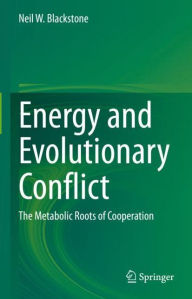 Title: Energy and Evolutionary Conflict: The Metabolic Roots of Cooperation, Author: Neil W. Blackstone