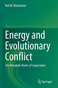 Title: Energy and Evolutionary Conflict: The Metabolic Roots of Cooperation, Author: Neil W. Blackstone