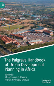Title: The Palgrave Handbook of Urban Development Planning in Africa, Author: Meleckidzedeck Khayesi