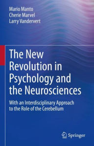 Title: The New Revolution in Psychology and the Neurosciences: With an Interdisciplinary Approach to the Role of the Cerebellum, Author: Mario Manto