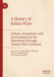 Title: A History of Italian Wine: Culture, Economics, and Environment in the Nineteenth through Twenty-First Centuries, Author: Manuel Vaquero Piñeiro