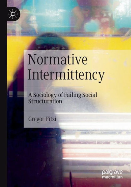 Normative Intermittency: A Sociology of Failing Social Structuration