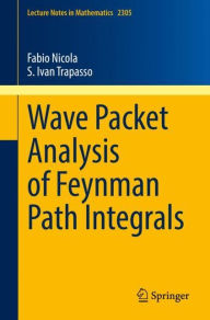 Title: Wave Packet Analysis of Feynman Path Integrals, Author: Fabio Nicola