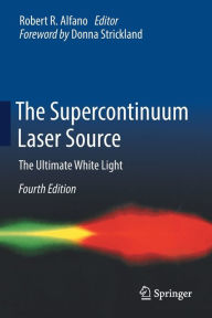 Title: The Supercontinuum Laser Source: The Ultimate White Light, Author: Robert R. Alfano