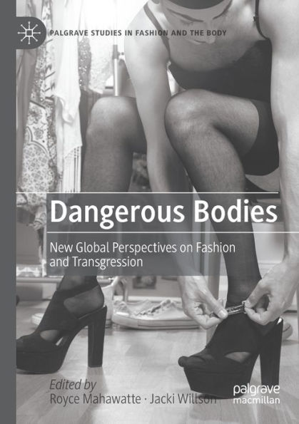 Dangerous Bodies: New Global Perspectives on Fashion and Transgression