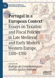 Title: Portugal in a European Context: Essays on Taxation and Fiscal Policies in Late Medieval and Early Modern Western Europe, 1100-1700, Author: Rodrigo da Costa Dominguez