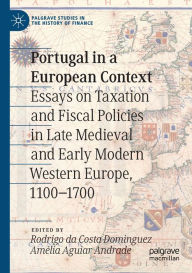 Title: Portugal in a European Context: Essays on Taxation and Fiscal Policies in Late Medieval and Early Modern Western Europe, 1100-1700, Author: Rodrigo da Costa Dominguez