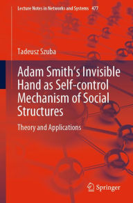 Title: Adam Smith's Invisible Hand as Self-control Mechanism of Social Structures: Theory and Applications, Author: Tadeusz Szuba
