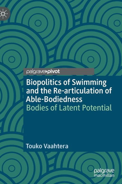 Biopolitics of Swimming and the Re-articulation of Able-Bodiedness: Bodies of Latent Potential