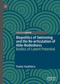 Title: Biopolitics of Swimming and the Re-articulation of Able-Bodiedness: Bodies of Latent Potential, Author: Touko Vaahtera