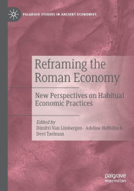 Title: Reframing the Roman Economy: New Perspectives on Habitual Economic Practices, Author: Dimitri Van Limbergen