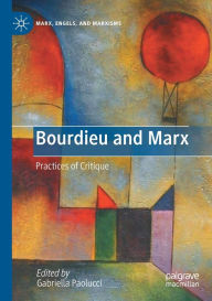 Title: Bourdieu and Marx: Practices of Critique, Author: Gabriella Paolucci