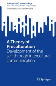 Title: A Theory of Proculturation: Development of the self through intercultural communication, Author: Vladimer Lado Gamsakhurdia