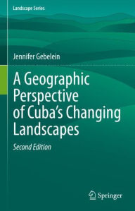 Title: A Geographic Perspective of Cuba's Changing Landscapes, Author: Jennifer Gebelein