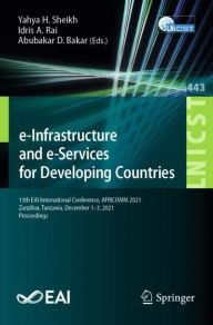 Title: e-Infrastructure and e-Services for Developing Countries: 13th EAI International Conference, AFRICOMM 2021, Zanzibar, Tanzania, December 1-3, 2021, Proceedings, Author: Yahya H. Sheikh