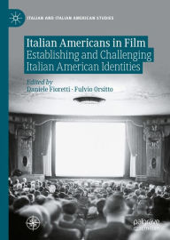 Title: Italian Americans in Film: Establishing and Challenging Italian American Identities, Author: Daniele Fioretti