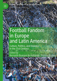 Title: Football Fandom in Europe and Latin America: Culture, Politics, and Violence in the 21st Century, Author: Bernardo Buarque de Hollanda