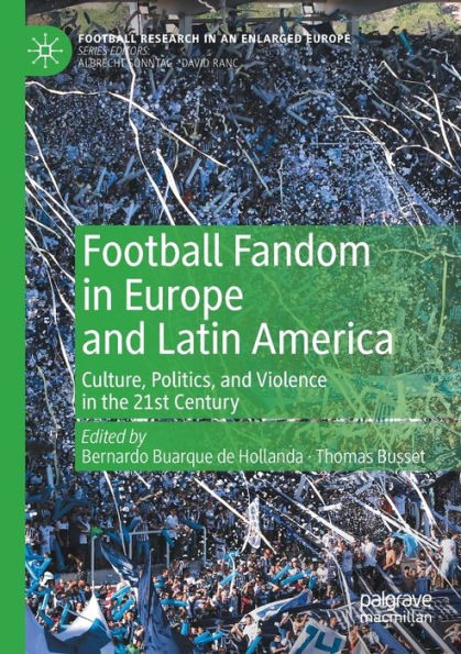 Football Fandom Europe and Latin America: Culture, Politics, Violence the 21st Century