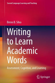 Title: Writing to Learn Academic Words: Assessment, Cognition, and Learning, Author: Breno B. Silva