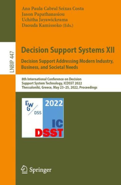 Decision Support Systems XII: Addressing Modern Industry, Business, and Societal Needs: 8th International Conference on System Technology, ICDSST 2022, Thessaloniki, Greece, May 23-25, Proceedings