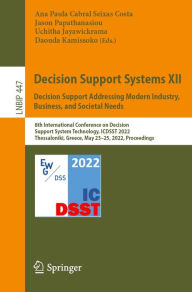 Title: Decision Support Systems XII: Decision Support Addressing Modern Industry, Business, and Societal Needs: 8th International Conference on Decision Support System Technology, ICDSST 2022, Thessaloniki, Greece, May 23-25, 2022, Proceedings, Author: Ana Paula Cabral Seixas Costa