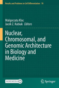 Title: Nuclear, Chromosomal, and Genomic Architecture in Biology and Medicine, Author: Malgorzata Kloc