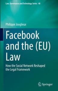 Title: Facebook and the (EU) Law: How the Social Network Reshaped the Legal Framework, Author: Philippe Jougleux