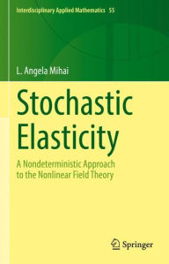 Title: Stochastic Elasticity: A Nondeterministic Approach to the Nonlinear Field Theory, Author: L. Angela Mihai