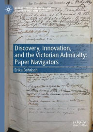 Title: Discovery, Innovation, and the Victorian Admiralty: Paper Navigators, Author: Erika Behrisch