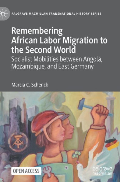 Remembering African Labor Migration to the Second World: Socialist Mobilities between Angola, Mozambique, and East Germany