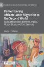 Remembering African Labor Migration to the Second World: Socialist Mobilities between Angola, Mozambique, and East Germany