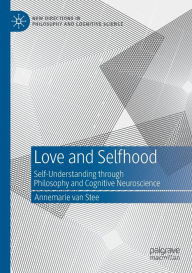 Title: Love and Selfhood: Self-understanding Through Philosophy and Cognitive Neuroscience, Author: Annemarie van Stee