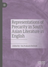 Title: Representations of Precarity in South Asian Literature in English, Author: Om Prakash Dwivedi
